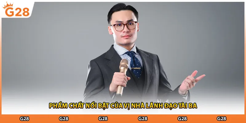 Phẩm chất nổi bật của vị nhà lãnh đạo tài ba